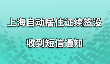 办理上海自动居住证续签没收到短信通知，还算是续签成功吗？