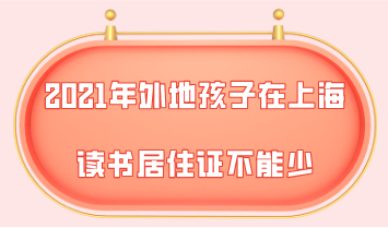 2021年外地孩子在上海读书，上海居住证不能少