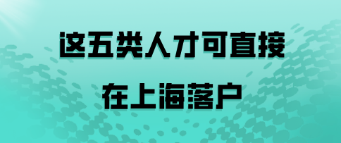 这五类人才可以直接在上海落户