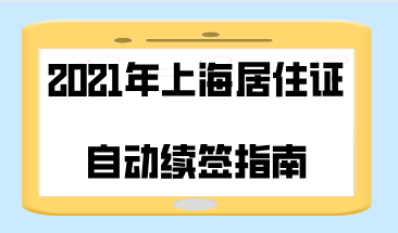 2021年上海居住证自动续签指南，都是重点！