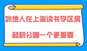 外地孩子在上海上学，学区房和上海居住证积分哪一个更重要？