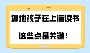 2021年外地孩子在上海读书，这些点是关键！