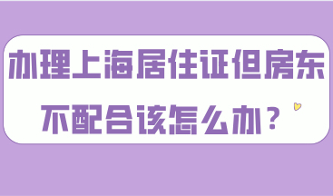 需要办理上海居住证，但是房东不配合该怎么办？