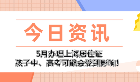 注意!5月办理上海居住证,孩子中/高考可能会受到影响！