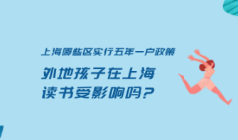 上海哪些区实行“五年一户”政策，外地孩子在上海读书受影响吗?