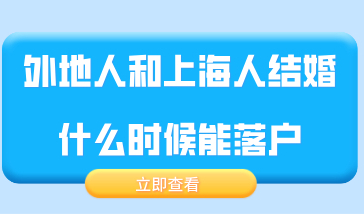 外地人和上海人结婚什么时候能落户？最快一年就可以！