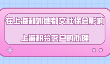 在上海和外地都交社保，会影响上海积分落户的办理