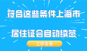 符合这些条件，上海居住证到期会自动办理续签