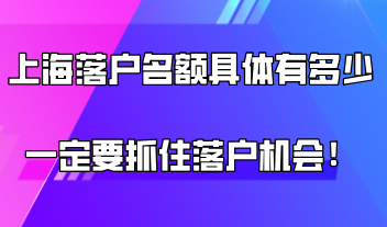 上海落户名额具体有多少？想落户上海一定要抓住机会！