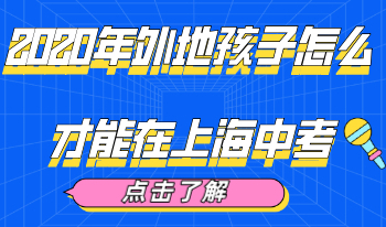 2020年外地孩子怎么才能在上海中考