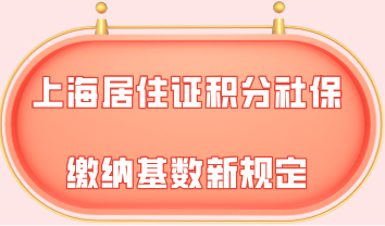 上海居住证积分社保缴纳基数新规定，社保交不对一切都白费！
