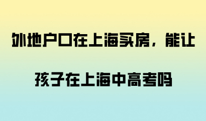 外地人在上海买房能让孩子在上海中高考吗