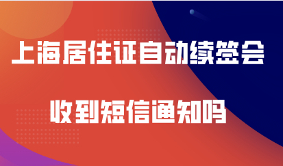 上海居住证自动续签会收到短信通知吗