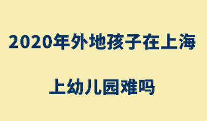 2020年外地孩子在上海上幼儿园难吗