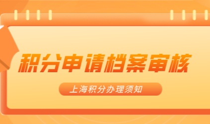 上海居住证积分办理档案审核需要多长时间？积分办理须知