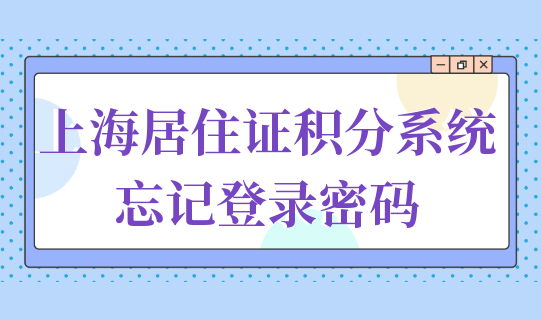 居住证积分上海查询系统，忘记登录密码，赶紧看这条