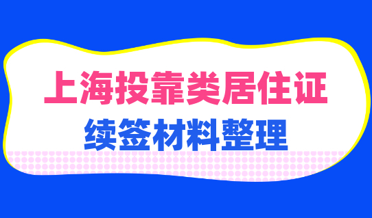 上海投靠类居住证续签别忘记！居住证续签材料整理