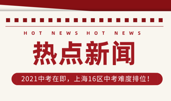 2021中考在即,上海16区中考难度排位!非沪籍子女在沪中考实属不易！