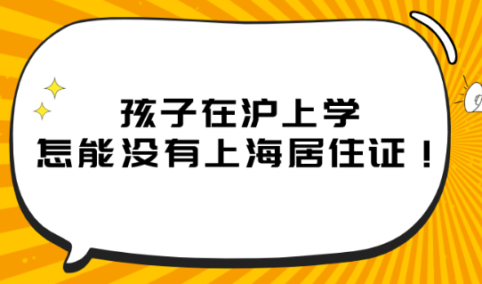 2021年上海居住证办理指南：孩子在沪上学，怎能没有上海居住证！