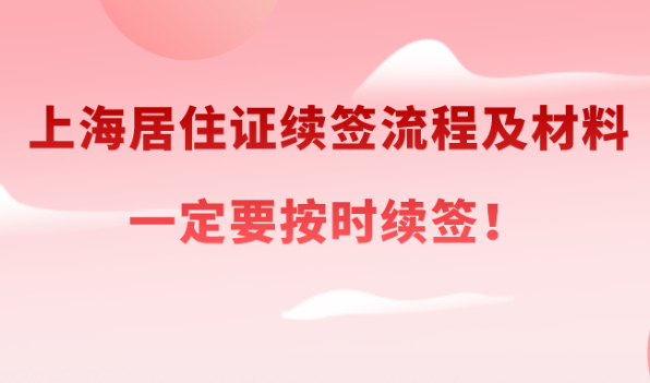 续签攻略！上海居住证续签流程及材料介绍，不按时续签的后果你承担不起！