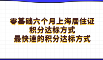 零基础六个月上海居住证积分达标方式，最快速的积分达标方式