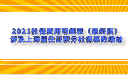 2021社保费用明细表（最终版）涉及上海居住证积分社保基数缴纳