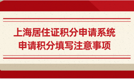 上海居住证积分申请系统，申请积分填写注意事项