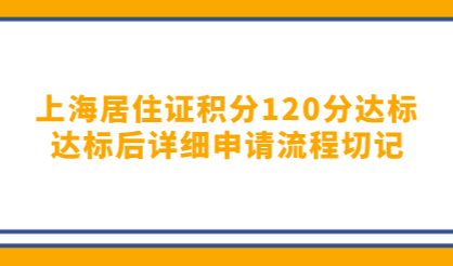 上海居住证积分120分达标不容易，达标后详细申请流程切记