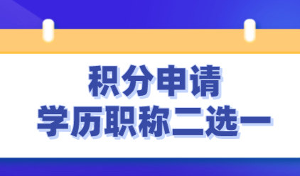 学历和职称申请上海居住证积分时，只能二选一，分别需要满足的要求