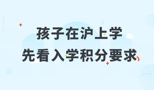 外地家长想让孩子在沪上学，先看入学积分要求，附积分方案