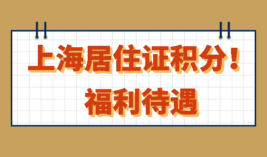 上海居住证积分赶紧办！除了孩子上学，还能享受这些福利待遇