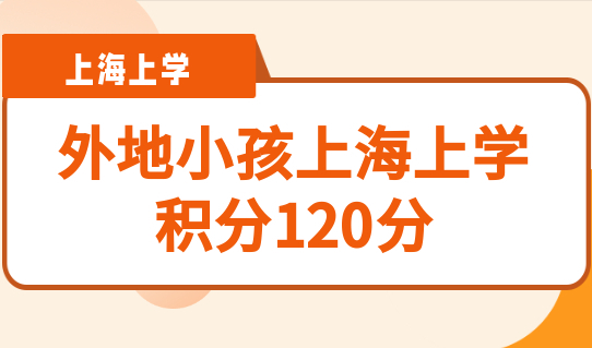 2022外地小孩在上海上学，积分120分是必备条件！