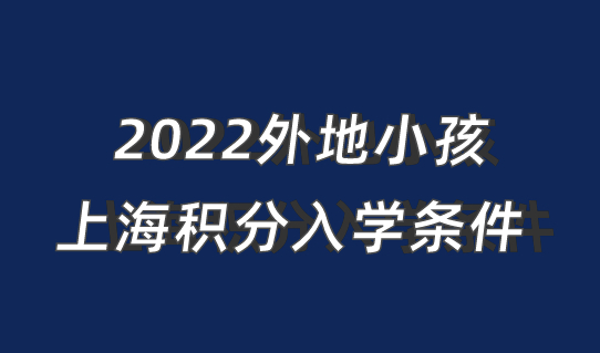 上小学也要办理！2022外地小孩上海积分入学