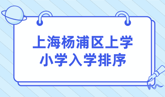 上海杨浦区小学入学，录取排序要知道！附积分续签材料