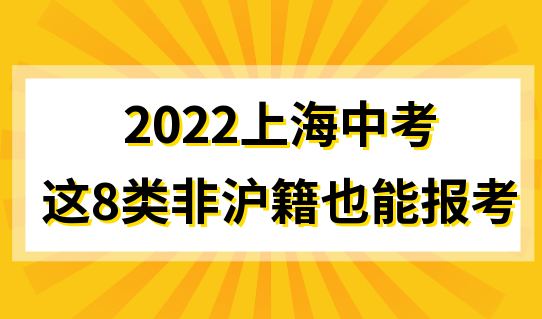 紧急！2022上海中考报名即将开始，这8类非沪籍也能报考