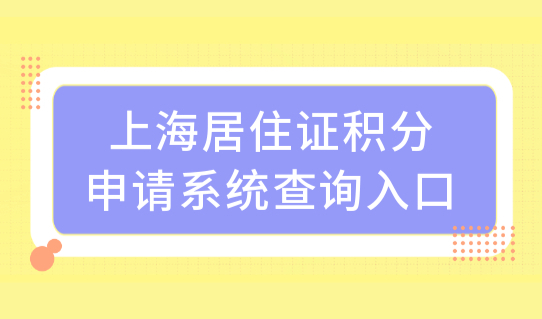 上海居住证积分申请系统查询入口，上海居住证积分怎么办理？