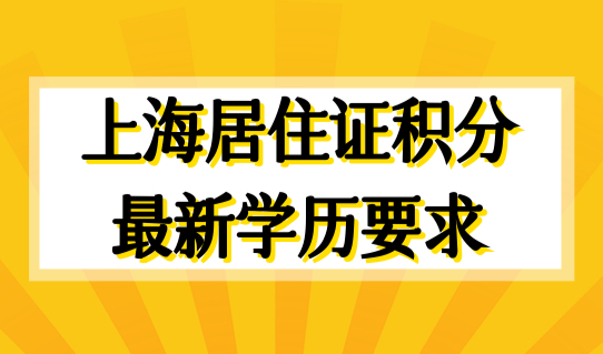 上海居住证积分政策最新学历要求，学历积分条件+120分方案，汇总！