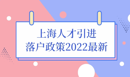 上海人才引进落户政策2022最新细则，5类直接人才落户