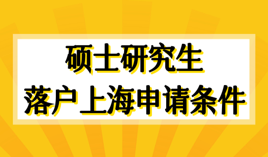 上海落户新政策2022年，硕士研究生落户上海最新申请条件（最新版）