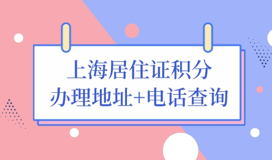 上海居住证积分办理16区人才服务中心地址+电话查询（最全整理）