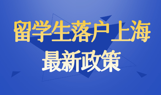 2022留学生落户上海最新政策，留学生直接落户上海条件最新版！