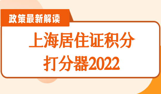 上海居住证积分打分器2022，上海居住证积分细则120分