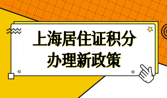 上海居住证积分办理新政策，上海积分（续签）实施细则2022