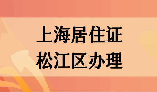 上海居住证松江区办理地址+电话+时间一览表（2023年最新）