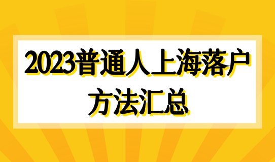 2023普通人上海落户方法汇总，你也能落户上海，很简单！