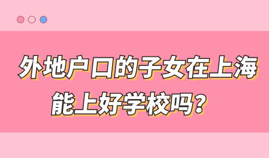 外地子女在上海也能上好学校！外地家长赶紧为自家孩子码住