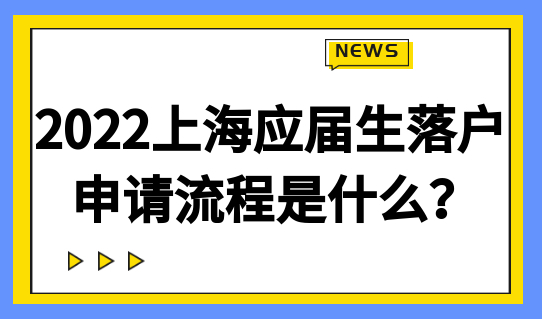 2022上海应届生落户申请流程是什么？附上海落户材料