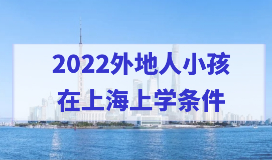 2022外地人小孩在上海上学条件，上海浦东区入学“统筹排序”解读