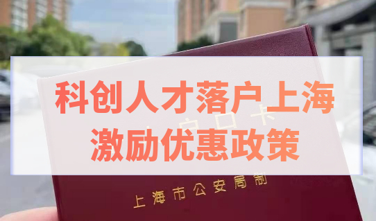 科创人才落户上海，这些激励优惠政策别忘记享受！落户更快