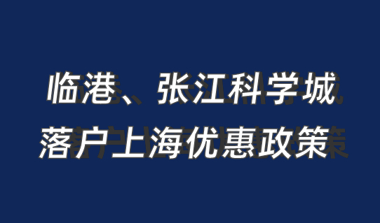 临港新片区、张江科学城落户上海，这个优惠政策别错过！